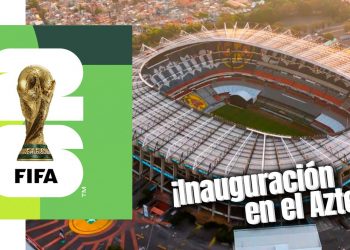 ¡Confirmado! – El Estadio Azteca tendrá la inauguración del Mundial 2026